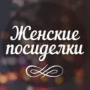 ЖЕНСКИЕ ПОСИДЕЛКИ